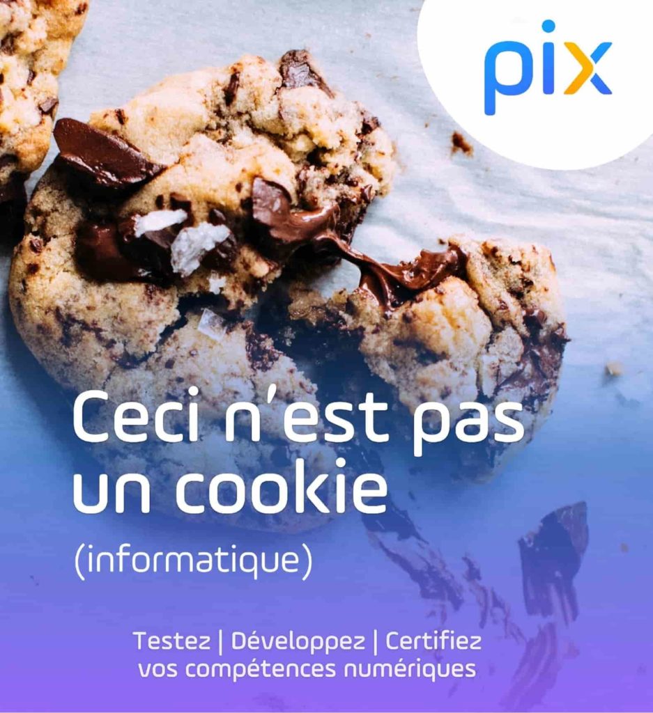 Affiche promotionnelle pour l'outil d'évaluation des compétences numériques Pix. On y voit en fond d'écran un cookie aux pépites de chocolat. Un gros titre indique : "Ceci n'est pas un cookie (informatique)". Puis on voit un slogan "Tester, développez, certifiez vos compétences numériques".